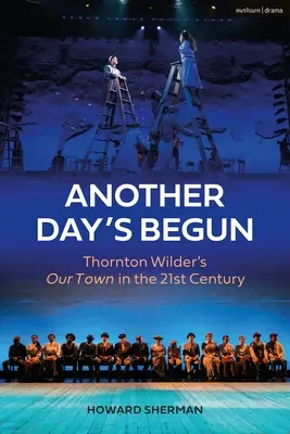 Another Day's Begun: Orașul nostru al lui Thornton Wilder în secolul XXI - Another Day's Begun: Thornton Wilder's Our Town in the 21st Century