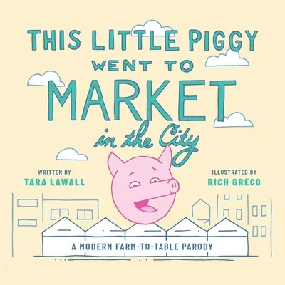 Acest purceluș a mers la piață în oraș: O parodie modernă Farm-To-Table - This Little Piggy Went to Market in the City: A Modern Farm-To-Table Parody