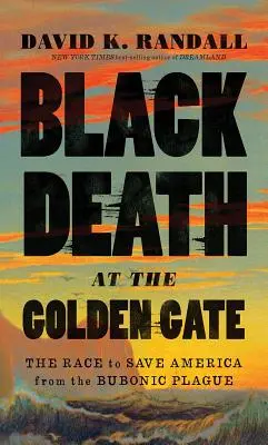 Black Death at the Golden Gate: Cursa pentru salvarea Americii de ciuma bubonică - Black Death at the Golden Gate: The Race to Save America from the Bubonic Plague