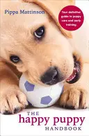 The Happy Puppy Handbook: Your Definitive Guide to Puppy Care and Early Training (Ghidul definitiv pentru îngrijirea și dresajul timpuriu al cățelușului) - The Happy Puppy Handbook: Your Definitive Guide to Puppy Care and Early Training