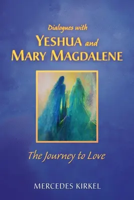 Dialoguri cu Yeshua și Maria Magdalena: Călătoria spre iubire - Dialogues with Yeshua and Mary Magdalene: The Journey to Love