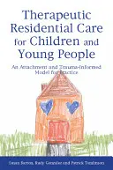 Îngrijirea rezidențială terapeutică pentru copii și tineri: Un model de practică fundamentat pe atașament și pe traumă - Therapeutic Residential Care for Children and Young People: An Attachment and Trauma-Informed Model for Practice
