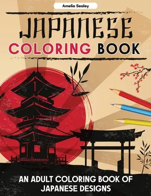 Carte japoneză de colorat: O carte de colorat pentru adulți cu modele japoneze, pagini de colorat japoneze pentru relaxare și eliberare de stres - Japanese Coloring Book: An Adult Coloring Book of Japanese Designs, Japanese Coloring Pages for Relaxation and Stress Relief