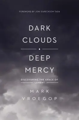 Nori întunecați, milă profundă: Descoperirea harului plângerii - Dark Clouds, Deep Mercy: Discovering the Grace of Lament