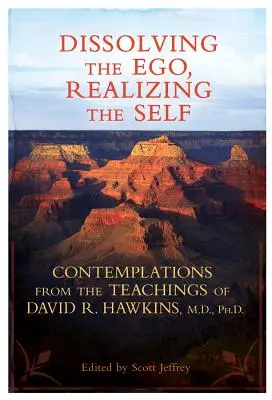 Dizolvarea Ego-ului, Realizarea Sinelui: Contemplații din învățăturile lui David R. Hawkins, M.D., Ph.D. - Dissolving the Ego, Realizing the Self: Contemplations from the Teachings of David R. Hawkins, M.D., Ph.D.