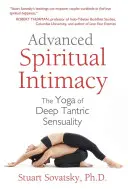 Intimitate spirituală avansată: Yoga senzualității tantrice profunde [The Yoga of Deep Tantric Sensuality - Advanced Spiritual Intimacy: The Yoga of Deep Tantric Sensuality