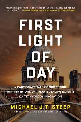 First Light of Day: A Cautionary Tale of Our Future Scris de unul dintre cei mai importanți experți de astăzi în inovații tehnologice - First Light of Day: A Cautionary Tale of Our Future Written by One of Today's Leading Experts on Technology Innovation