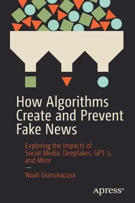 Cum creează și previn algoritmii știrile false: Explorarea impactului social media, Deepfakes, Gpt-3 și altele - How Algorithms Create and Prevent Fake News: Exploring the Impacts of Social Media, Deepfakes, Gpt-3, and More