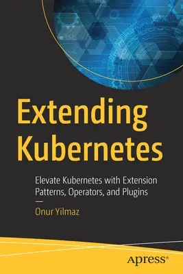 Extinderea Kubernetes: Ridicați Kubernetes cu modele de extensie, operatori și pluginuri - Extending Kubernetes: Elevate Kubernetes with Extension Patterns, Operators, and Plugins
