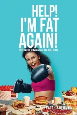 Ajutor! I'm Fat Again!: Crushing the Cravings That Have Keeper Us Fat - Help! I'm Fat Again!: Crushing the Cravings That Have Kept Us Fat