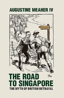 The Road to Singapore: Mitul trădării britanice: The Myth of British Betrayal - The Road to Singapore: The Myth of British Betrayal