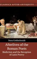 Afterlives of the Roman Poets: Bioficțiunea și receptarea poeziei latine - Afterlives of the Roman Poets: Biofiction and the Reception of Latin Poetry