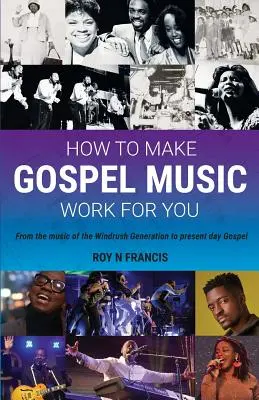 Cum să faci muzica gospel să lucreze pentru tine: A guide for Gospel Music Makers and Marketers (Ghid pentru producătorii și comercianții de muzică gospel) - How To Make Gospel Music Work For You: A guide for Gospel Music Makers and Marketers