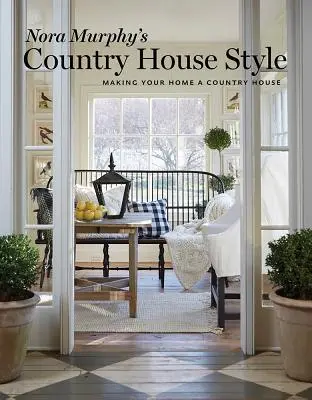 Nora Murphy's Country House Style: A face din casa ta o casă de țară - Nora Murphy's Country House Style: Making Your Home a Country House