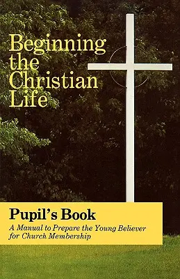 Începutul vieții creștine: Pupil Edition - Beginning the Christian Life: Pupil Edition
