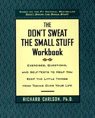 Cartea de lucru Don't Sweat the Small Stuff: Exerciții, întrebări și autoteste pentru a vă ajuta să împiedicați lucrurile mărunte să vă acapareze viața - The Don't Sweat the Small Stuff Workbook: Exercises, Questions, and Self-Tests to Help You Keep the Little Things from Taking Over Your Life