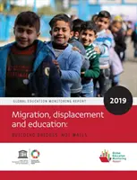 Raportul mondial de monitorizare a educației 2019: Migrație, deplasare și educație - Construirea de poduri, nu de ziduri - Global Education Monitoring Report 2019: Migration, Displacement and Education - Building Bridges, Not Walls