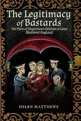 Legitimitatea bastarzilor: The Place of Illegitimate Children in Later Medieval England - The Legitimacy of Bastards: The Place of Illegitimate Children in Later Medieval England