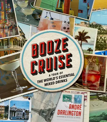 Booze Cruise: Un tur al băuturilor mixte esențiale din lume - Booze Cruise: A Tour of the World's Essential Mixed Drinks