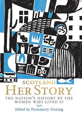 Scoția: Povestea ei: Istoria națiunii prin femeile care au trăit-o - Scotland: Her Story: The Nation's History by the Women Who Lived It