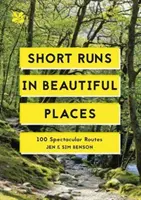 Short Runs in Beautiful Places - 100 de trasee spectaculoase - Short Runs in Beautiful Places - 100 Spectacular Routes