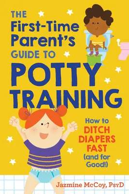 Ghidul părintelui începător pentru antrenamentul la oliță: Cum să renunți rapid la scutece (și pentru totdeauna!) - The First-Time Parent's Guide to Potty Training: How to Ditch Diapers Fast (and for Good!)