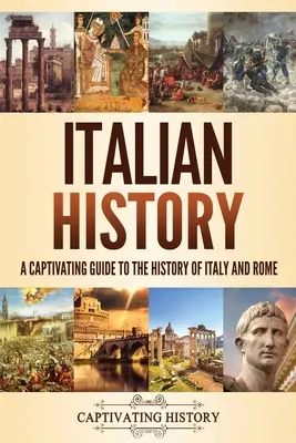 Istoria Italiei: Un ghid captivant pentru istoria Italiei și a Romei - Italian History: A Captivating Guide to the History of Italy and Rome