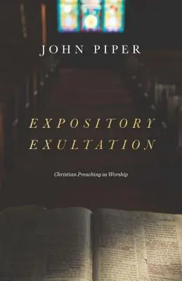 Exultarea expozitivă: Predica creștină ca închinare - Expository Exultation: Christian Preaching as Worship