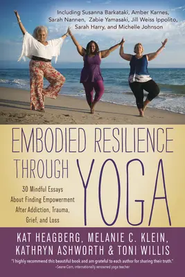 Embodied Resilience Through Yoga: 30 de eseuri conștiente despre găsirea autonomiei după dependență, traumă, durere și pierdere - Embodied Resilience Through Yoga: 30 Mindful Essays about Finding Empowerment After Addiction, Trauma, Grief, and Loss