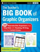 The Teacher's Big Book of Graphic Organizers, Grades 5-12: 100 Reproducible Organizers That Help Kids with Reading, Writing, and the Content Areas