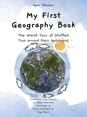 Prima mea carte de geografie: Turul lumii al jucăriilor de pluș în jurul apartamentului lor - My First Geography Book: The World Tour of Stuffed Toys around their Apartment