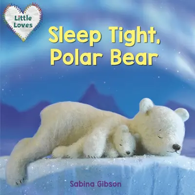 Somn ușor, urs polar (Little Loves) - Sleep Tight, Polar Bear (Little Loves)