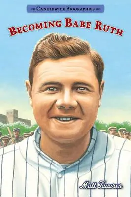 Becoming Babe Ruth: Biografii Candlewick - Becoming Babe Ruth: Candlewick Biographies
