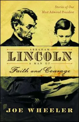 Abraham Lincoln, un om de credință și curaj: Poveștile celui mai admirat președinte al nostru - Abraham Lincoln, a Man of Faith and Courage: Stories of Our Most Admired President