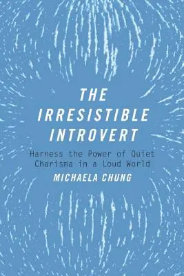 Introvertitul irezistibil: Exploatarea puterii carismei liniștite într-o lume zgomotoasă (Harness the Power of Quiet Charisma in a Loud World) - The Irresistible Introvert: Harness the Power of Quiet Charisma in a Loud World