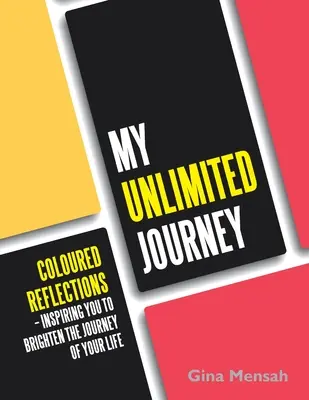 Călătoria mea nelimitată: Reflecții Colorate - Inspirându-te să luminezi călătoria vieții tale - My Unlimited Journey: Coloured Reflections - Inspiring You to Brighten the Journey of Your Life