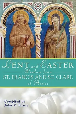 Înțelepciunea Postului Mare și a Paștelui de la Sfântul Francisc și Sfânta Clara de Assisi: Scripturi și rugăciuni zilnice împreună cu Sfântul Francisc și Sfânta Clara de Assisi - Lent and Easter Wisdom from Saint Francis and Saint Clare of Assisi: Daily Scripture and Prayers Together with Saint Francis and Saint Clare of Assisi