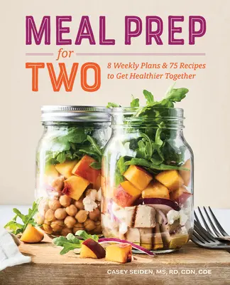 Meal Prep for Two: 8 planuri săptămânale și 75 de rețete pentru a fi mai sănătoși împreună - Meal Prep for Two: 8 Weekly Plans and 75 Recipes to Get Healthier Together