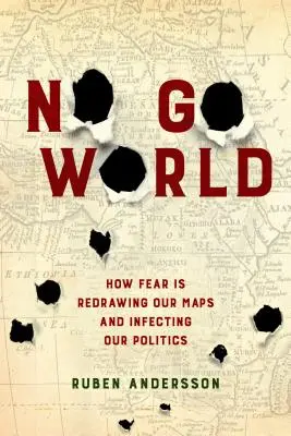 No Go World: Cum frica ne redesenează hărțile și ne infectează politica - No Go World: How Fear Is Redrawing Our Maps and Infecting Our Politics