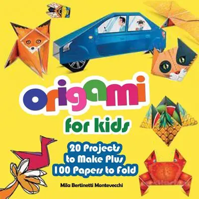 Origami pentru copii: 20 de proiecte de realizat plus 100 de hârtii de împăturit - Origami for Kids: 20 Projects to Make Plus 100 Papers to Fold