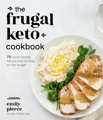 The Frugal Keto Cookbook: 75 de rețete pline de savoare care sunt ușoare pentru bugetul tău - The Frugal Keto Cookbook: 75 Flavor-Packed Recipes That Are Easy on Your Budget