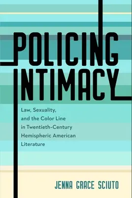 Policing Intimacy: Legea, sexualitatea și linia culorii în literatura americană emisferică a secolului XX - Policing Intimacy: Law, Sexuality, and the Color Line in Twentieth-Century Hemispheric American Literature
