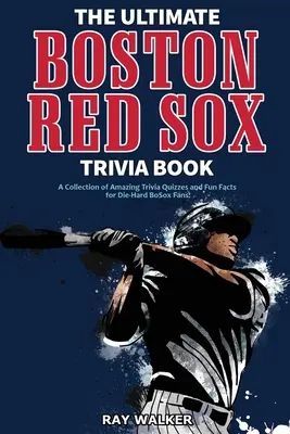 Cartea Ultimate Boston Red Sox Trivia: O colecție de chestionare uimitoare și fapte amuzante pentru fanii înrăiți ai echipei BoSox! - The Ultimate Boston Red Sox Trivia Book: A Collection of Amazing Trivia Quizzes and Fun Facts for Die-Hard BoSox Fans!