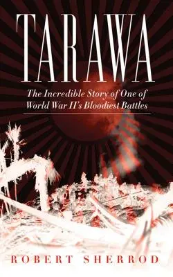 Tarawa: Incredibila poveste a uneia dintre cele mai sângeroase bătălii din al Doilea Război Mondial - Tarawa: The Incredible Story of One of World War II's Bloodiest Battles