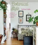 Stil botanic: Decorare inspirațională cu natură, plante și flori - Botanical Style: Inspirational Decorating with Nature, Plants and Florals