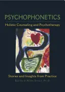Psihofonetică: Consiliere și psihoterapie holistică: Povești și perspective din practică - Psychophonetics: Holistic Counseling and Psychotherapy: Stories and Insights from Practice