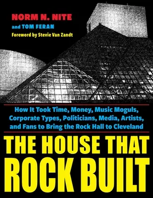 The House That Rock Built: Cum a fost nevoie de timp, bani, magnați ai muzicii, corporatiști, politicieni, media, artiști și fani pentru a aduce Rock Hall la - The House That Rock Built: How It Took Time, Money, Music Moguls, Corporate Types, Politicians, Media, Artists, and Fans to Bring the Rock Hall t