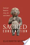 Consumul sacru: Mâncare și ritual în arta și cultura aztecă - Sacred Consumption: Food and Ritual in Aztec Art and Culture