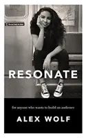 Resonate: Pentru toți cei care vor să își construiască un public - Resonate: For Anyone Who Wants To Build An Audience