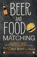 Beer and Food Matching: Reunirea celor mai bune preparate și a celor mai bune beri artizanale din lume - Beer and Food Matching: Bringing Together the Finest Food and the Best Craft Beers in the World